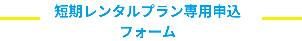 短期レンタルプラン専用申込フォーム